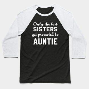 Pregnancy Baseball T-Shirt - Only the Best Sisters Get Promoted to Auntie tshirt by designready4you